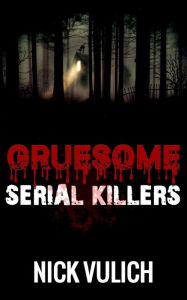 Title: Gruesome Serial Killers, Author: Nick Vulich