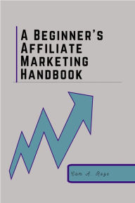Title: A Beginner's Affiliate Marketing Handbook, Author: Cam A. Roze