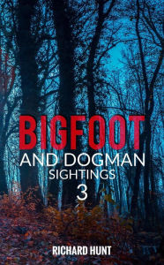 Title: Bigfoot and Dogman Sightings 3, Author: Richard Hunt