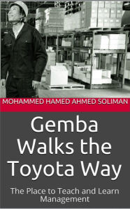 Title: Gemba Walks the Toyota Way : The Place to Teach and Learn Management, Author: Mohammed Hamed Ahmed Soliman