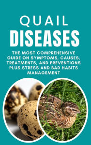 Title: Quail Diseases: The Most Comprehensive Guide on Symptoms, Causes, Treatments, and Preventions Plus Stress and Bad Habits Management, Author: Rachael B