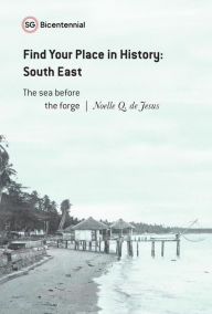 Title: Find Your Place in History - South East: The Sea Before the Forge (Singapore Bicentennial), Author: Noelle Q. de Jesus
