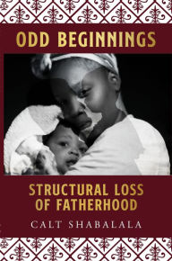Title: Odd Beginnings: Structural Loss of Fatherhood, Author: calt shabalala