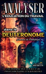 Title: Analyse de l'enseignement du travail dans le Deutéronome (L'éducation au Travail dans la Bible, #5), Author: Sermons Bibliques