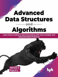 Title: Advanced Data Structures and Algorithms: Learn How to Enhance Data Processing with More Complex and Advanced Data Structures (English Edition), Author: Abirami A