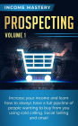 Prospecting: Increase Your Income and Learn How to Always Have a Full Pipeline of People (Wanting to Buy from You Using Cold Calling, Social Selling, and Email Volume 1)