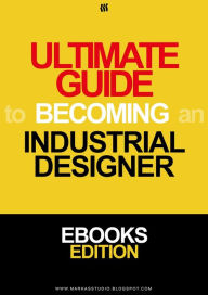 Title: The Ultimate Guide to Becoming an Industrial Designer (Design & Technology, #1), Author: mr markas