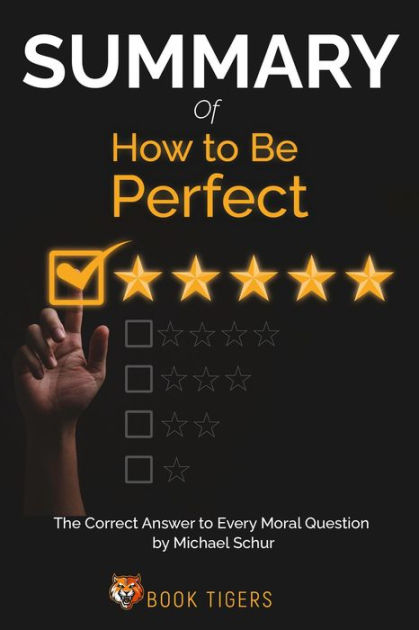 Summary Of How To Be Perfect The Correct Answer To Every Moral Question ...