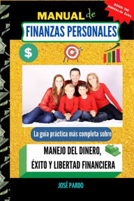 Title: Manual de Finanzas Personales: La guía práctica más completa sobre el Manejo del Dinero, Éxito y Libertad Financiera., Author: Jose Pardo