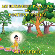 Title: My Buddhist Practice With Positive Results, Author: Alex Leduc