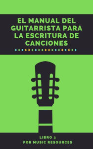 Title: El Manual del Guitarrista para la Escritura de Canciones, Author: MusicResources