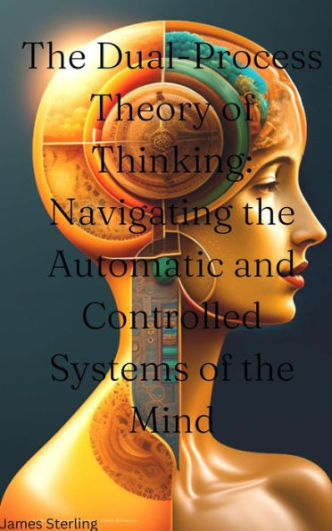 The Dual Process Theory Of Thinking Navigating The Automatic And