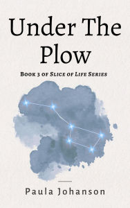 Title: Under The Plow (Slice of Life, #3), Author: Paula Johanson