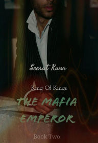 Title: The Mafia Emperor (King of Kings, #2), Author: Seerat Kaur