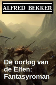 Title: De oorlog van de Elfen: Fantasyroman, Author: Alfred Bekker