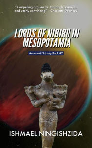 Title: Lords of Nibiru in Mesopotamia (Anunnaki Odyssey, #2), Author: ISHMAEL NINGISHZIDA