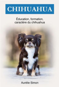 Title: Chihuahua : Éducation, Formation, Caractére, Author: Aurélie Simon