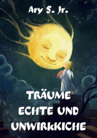 Title: Träume Echte und Unwirkliche, Author: Ary S.