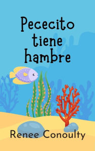 Title: Pececito tiene hambre (Spanish), Author: Renee Conoulty