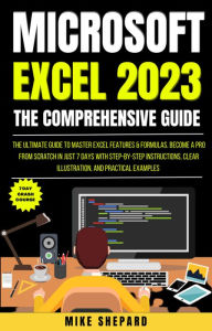 Title: The Ultimate Guide To Master Excel Features & Formulas. Become A Pro From Scratch in Just 7 Days With Step-By-Step Instructions, Author: Mike Shepard