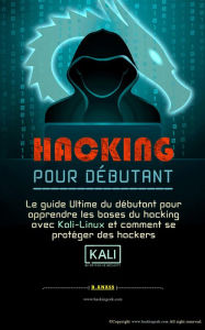 Title: Hacking pour débutant : le guide ultime du débutant pour apprendre les bases du hacking avec kali linux et comment se protéger des hackers, Author: HG inc