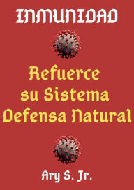 Title: Inmunidad Refuerce su Sistema de Defensa Natural, Author: Ary S.
