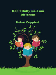 Title: Don't Bully me, I am Different, Author: Helen Zeppieri