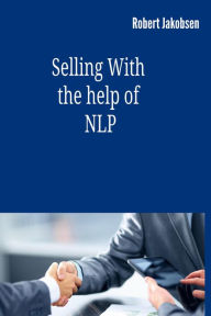 Title: Selling With the help of NLP, Author: Robert Jakobsen