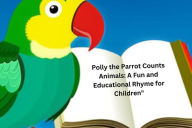 Title: Polly the Parrot Counts Animals: A Fun and Educational Rhyme for Children