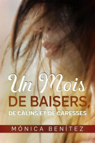 Title: Un mois de baisers, de câlins et de caresses, Author: Mónica Benítez