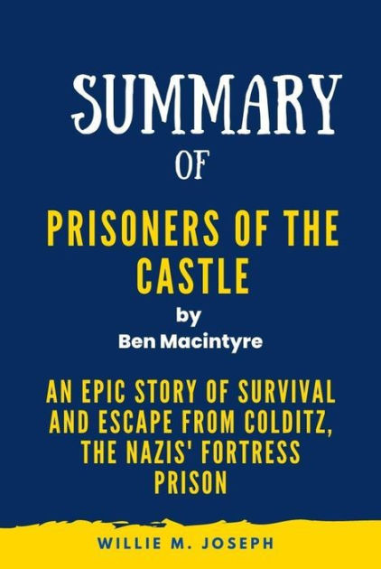 Summary Of Prisoners Of The Castle By Ben Macintyre: An Epic Story Of ...