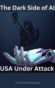 Title: The Dark Side of AI: USA Under Attack, Author: Ahmed Helbawy