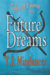 Title: Future Dreams (Tales of Emoria, #1), Author: T.J. Mindancer