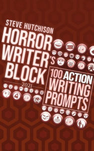 Title: Horror Writer's Block: 100 Action Writing Prompts (2021), Author: Steve Hutchison