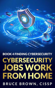 Title: Cybersecurity Jobs Work From Home (Find Cybersecurity Jobs, #3), Author: bruce brown