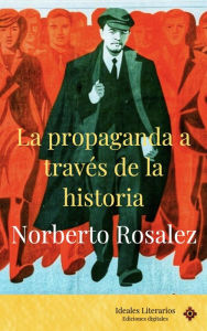 Title: La propaganda a través de la historia, Author: Norberto Rosalez