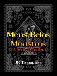 Title: Meus Belos Monstros - A Série Completa, Author: JB Trepagnier