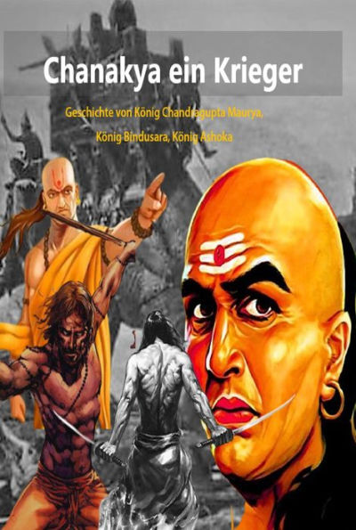 Chanakya ein Krieger:Geschichte von König Chandragupta Maurya, König Bindusara, König Ashoka