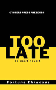 Title: Too Late, Author: Fortune Ehiwayas