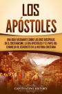 Los apóstoles: Una guía fascinante sobre los doce discípulos en el cristianismo, la era apostólica y el papel del Evangelio de Jesucristo en la historia cristiana