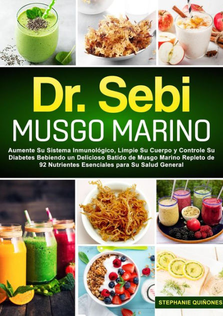 Dr. Sebi Musgo Marino: Aumente Su Sistema Inmunológico, Limpie Su Cuerpo y  Controle Su Diabetes Bebiendo un Delicioso Batido de Musgo Marino Repleto  de 92 Nutrientes Esenciales para Su Salud General by