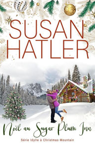 Title: Noël au Sugar Plum Inn (Idylle à Christmas Mountain, #3), Author: Susan Hatler