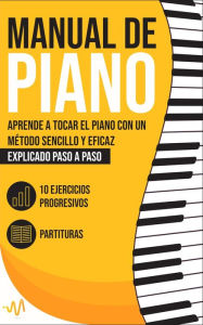 Title: Manual de Piano: Aprende a tocar el Piano con un método sencillo y eficaz explicado paso a paso. 10 Ejercicios progresivos + Partituras, Author: WeMusic Lab