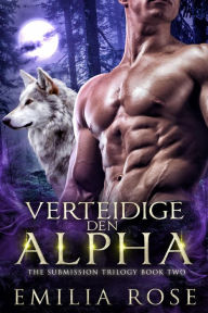 Title: Verteidige den Alpha (The Submission Trilogy, #2), Author: Emilia Rose