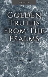 Title: Golden Truths from the Psalms - Volume I - Psalms 1-41, Author: Jim Taylor