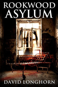 Title: Rookwood Asylum (Asylum Series, #1), Author: David Longhorn