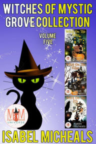 Title: Witches of Mystic Grove, Collection 5: Magic and Mayhem Universe, Author: Isabel Micheals