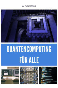 Title: Quantencomputing für Alle, Author: A. Scholtens