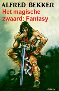Title: Het magische zwaard: Fantasy, Author: Alfred Bekker