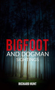 Title: Bigfoot and Dogman Sightings, Author: Richard Hunt